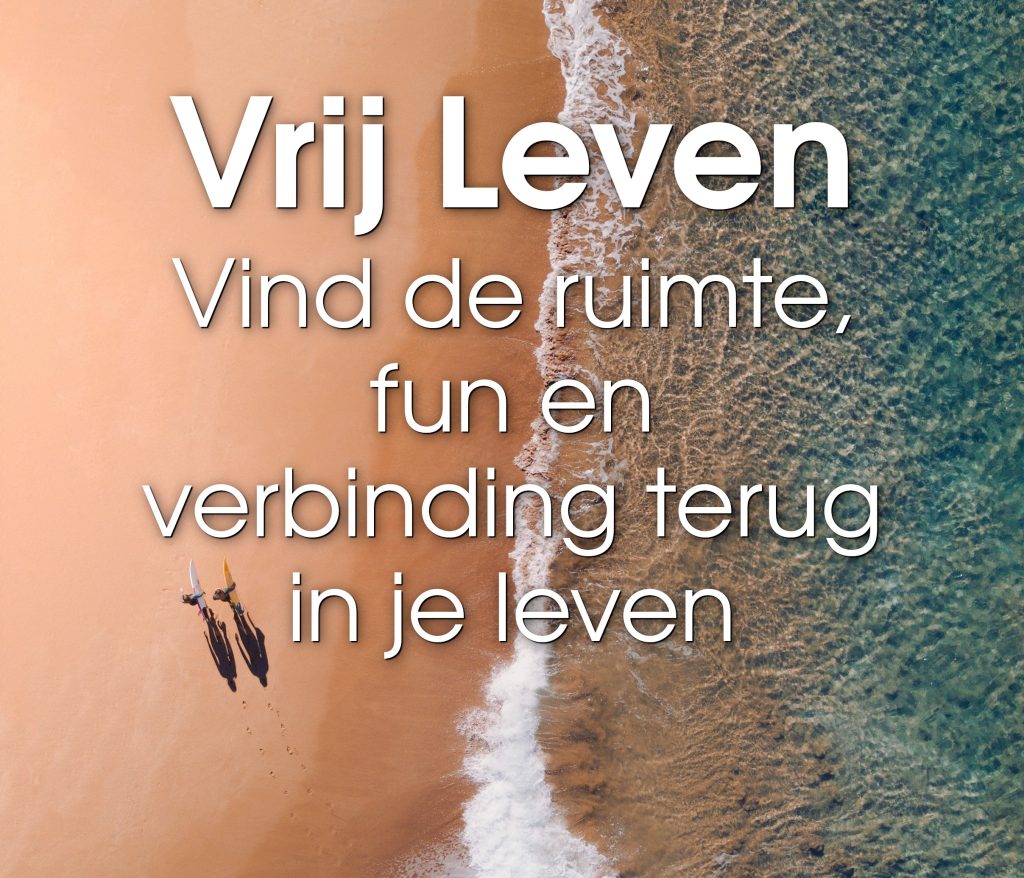 Vrij Leven, vind de ruimte, fun en verbinding weer terug in je leven